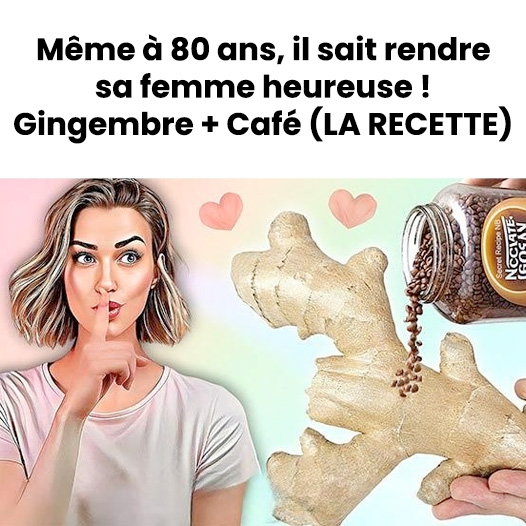 Même à 80 ans, il sait rendre sa femme heureuse ! Gingembre et Café (LA RECETTE)