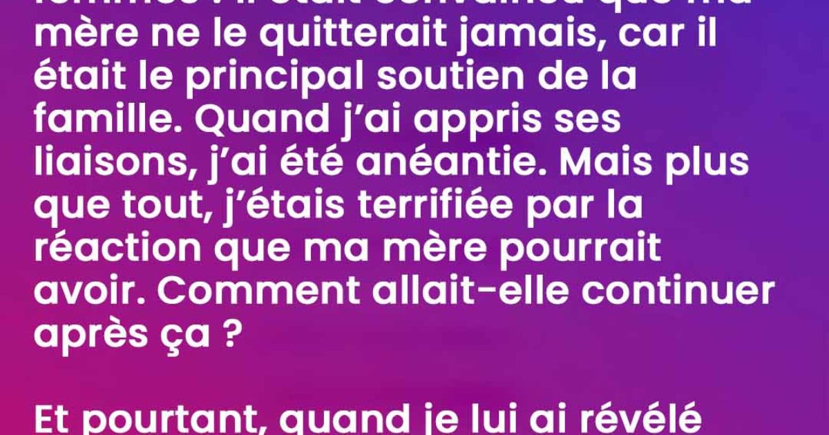 Mon père a eu des dizaines d’aventures, pensant que notre mère ne le quitterait jamais