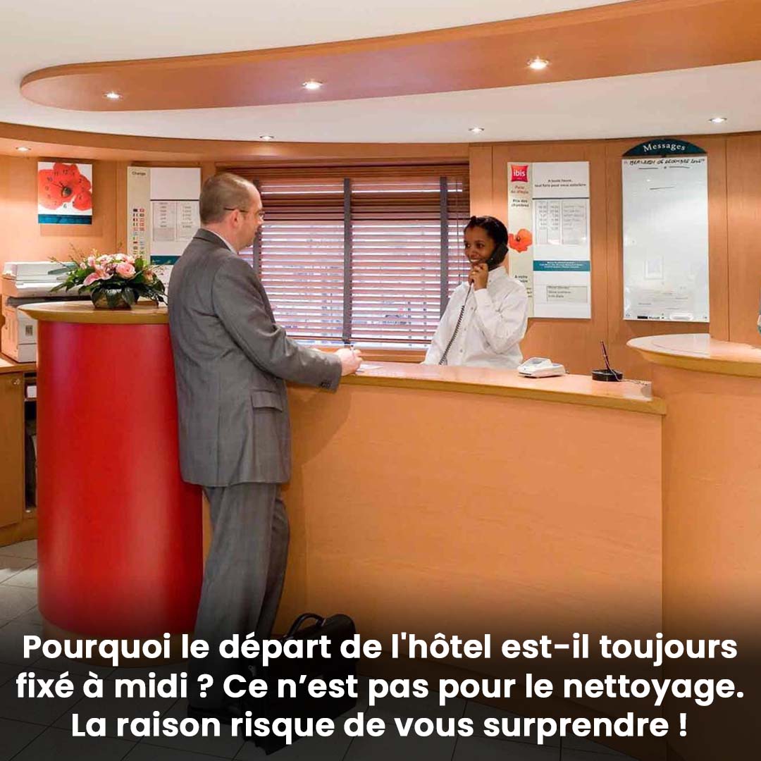 Pourquoi le départ de l'hôtel est-il toujours fixé à midi ?