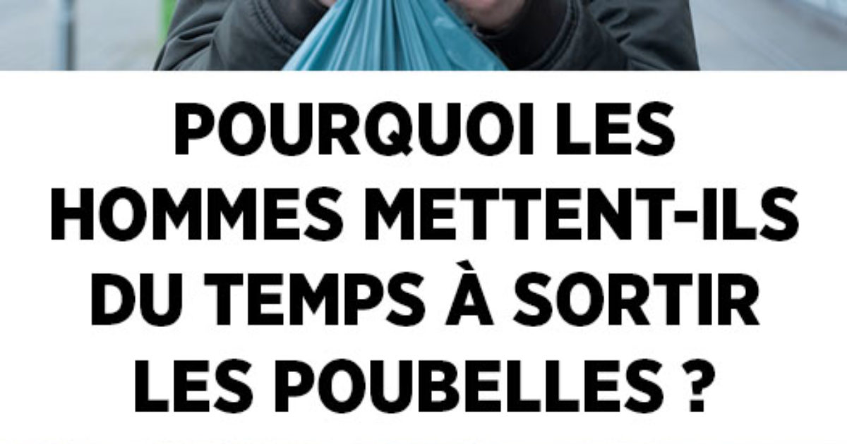 Pourquoi les hommes mettent-ils du temps à sortir les poubelles ?