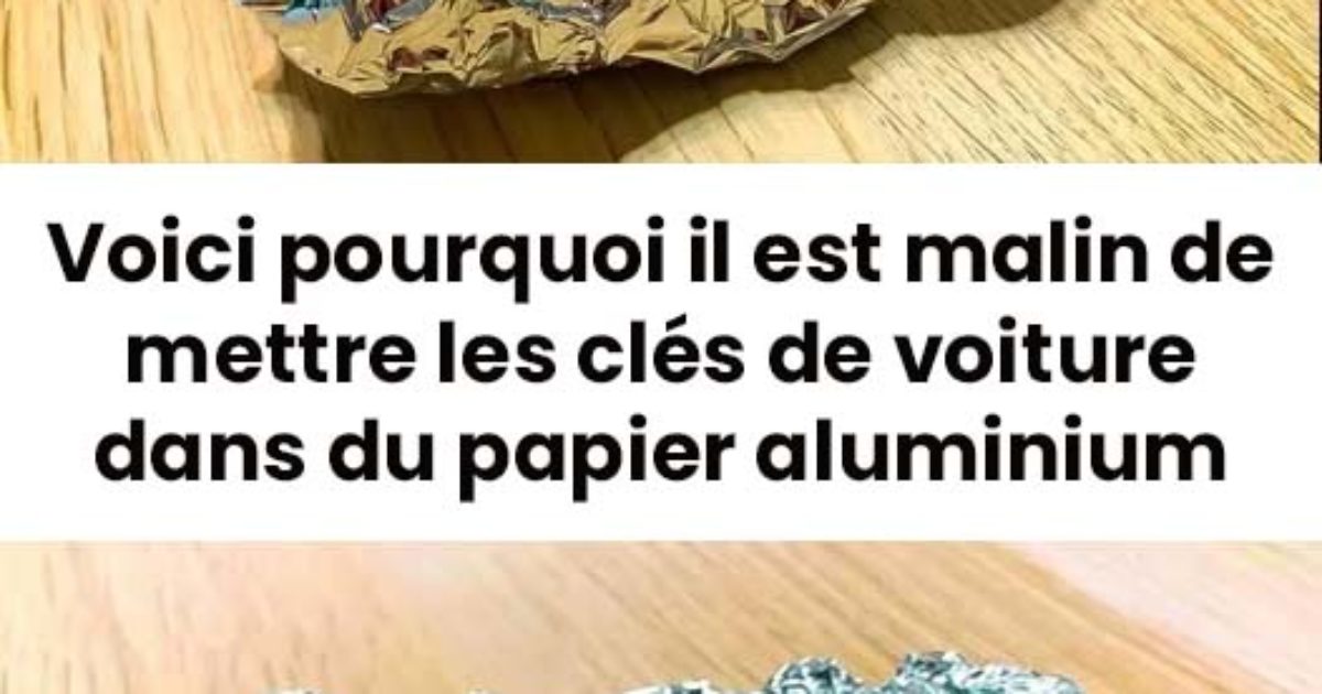 Pourquoi mettre les clés de voiture dans du papier aluminium ?