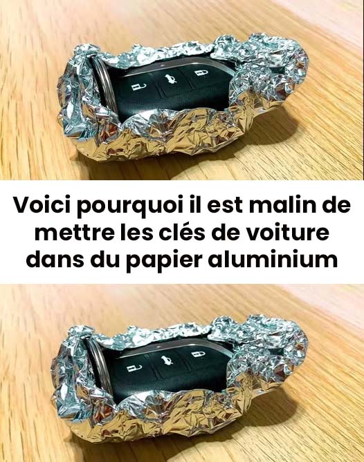 Pourquoi mettre les clés de voiture dans du papier aluminium ?